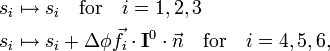 
\begin{align}
s_i &\mapsto s_i  \quad \mathrm{for}\quad i=1,2,3 \\
s_i &\mapsto s_i + \Delta \phi \vec{f}_i \cdot \mathbf{I}^0\cdot \vec{n} \quad  \mathrm{for}\quad i=4,5,6, \\
\end{align}
