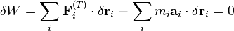 \delta W = \sum_{i} \mathbf {F}_{i}^{(T)} \cdot \delta \mathbf r_i - \sum_{i} m_i \mathbf{a}_i \cdot \delta \mathbf r_i = 0