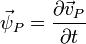 \vec \psi_P = \frac{\partial \vec v_P}{\partial t}