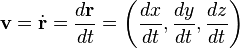 \mathbf{v} = \dot{\mathbf{r}} = \frac{d\mathbf{r}}{dt}  = \left(\frac{dx}{dt},\frac{dy}{dt},\frac{dz}{dt}\right) 