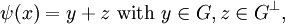 \psi (x) = y + z \mbox{ with } y \in G, z \in G^{\perp},