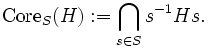 \mathrm{Core}_S(H) := \bigcap_{s \in S}{s^{-1}Hs}.