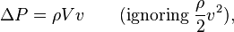 \Delta P = \rho V v \qquad \text{(ignoring } \frac{\rho}{2}v^2),\,