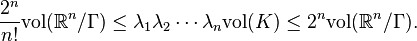 \frac{2^n}{n!} \mathrm{vol}(\mathbb{R}^n/\Gamma) \le \lambda_1\lambda_2\cdots\lambda_n \mathrm{vol}(K)\le 2^n \mathrm{vol}(\mathbb{R}^n/\Gamma).