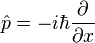  \hat{p} = -i\hbar \frac{\partial }{\partial x}