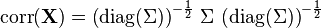 \text{corr}(\mathbf{X}) = \left(\text{diag}(\Sigma)\right)^{-\frac{1}{2}} \, \Sigma \, \left(\text{diag}(\Sigma)\right)^{-\frac{1}{2}}