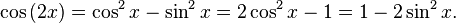 \cos\left(2x\right) = \cos^2 x - \sin^2 x = 2 \cos^2 x - 1 = 1 - 2 \sin^2 x. \,