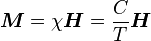  \boldsymbol{M} = \chi\boldsymbol{H} = \frac{C}{T}\boldsymbol{H}