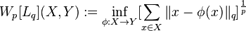 {\displaystyle W_p[L_q](X,Y):= \inf_{\phi: X \to Y} [\sum_{x \in X} \Vert x-\phi(x)\Vert _q]^{\frac{1}{p}}}