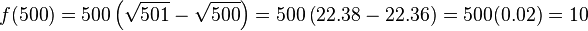  f(500)=500 \left(\sqrt{501}-\sqrt{500} \right)=500 \left(22.38-22.36 \right)=500(0.02)=10