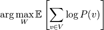 \arg\max_W \mathbb{E} \left[\sum_{v \in V} \log P(v)\right]