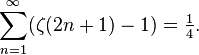 
\sum_{n=1}^{\infty}(\zeta(2n+1)-1)=\tfrac14.
