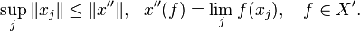 \sup_j \|x_j\| \le \|x''\|, \ \ x''(f) = \lim_j f(x_j), \quad f \in X'.