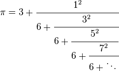 
\pi= {3 + \cfrac{1^2}{6 + \cfrac{3^2}{6 + \cfrac{5^2}{6 + \cfrac{7^2}{6 + \ddots\,}}}}}
