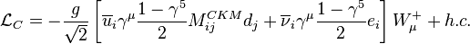 \mathcal{L}_C=-\frac g{\sqrt2}\left[\overline u_i\gamma^\mu\frac{1-\gamma^5}2M^{CKM}_{ij}d_j+\overline\nu_i\gamma^\mu\frac{1-\gamma^5}2e_i\right]W_\mu^++h.c.