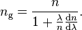 n_\mathrm{g} = \frac{n}{1 + \frac{\lambda}{n}\frac{\mathrm{d}n}{\mathrm{d}\lambda}}.