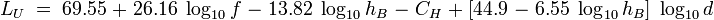 L_U \; = \; 69.55 \; + \; 26.16 \; \log_{10} f \; - \; 13.82 \; \log_{10} h_B \; - \; C_H \; + \; [44.9 \; - \; 6.55 \; \log_{10} h_B] \; \log_{10} d