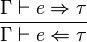 {\frac{\Gamma\vdash e \Rightarrow \tau}{\Gamma\vdash e\Leftarrow \tau}}