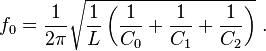 
 f_0 = {1 \over 2\pi}
       \sqrt{ {1 \over L}
              \left(   {1 \over C_0}
                     + {1 \over C_1}
                     + {1 \over C_2}
              \right)} \ .
