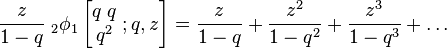 \frac{z}{1-q} \;_{2}\phi_1 \left[\begin{matrix} 
q \; q \\ 
q^2  \end{matrix}\;  ; q,z \right] = 
\frac{z}{1-q}
+ \frac{z^2}{1-q^2}
+ \frac{z^3}{1-q^3}
+ \ldots 