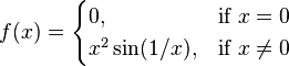 f(x) = \begin{cases} 0, & \mbox{if }x =0 \\ x^2 \sin(1/x), & \mbox{if } x \neq 0 \end{cases} 