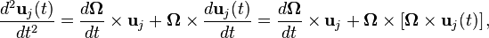 \frac {d^2  \mathbf{u}_j (t)}{dt^2}= \frac{d\boldsymbol{\Omega}}{dt} \times \mathbf{u}_j +\boldsymbol{\Omega} \times \frac{d \mathbf{u}_j (t)}{dt} = \frac{d\boldsymbol{\Omega}}{dt} \times \mathbf{u}_j+ \boldsymbol{\Omega} \times \left[  \boldsymbol{\Omega} \times  \mathbf{u}_j (t) \right], 