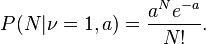 \!P(N| \nu=1, a)= \frac{a^N e^{-a}}{N!}.