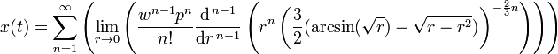 
 x( t ) = \sum_{n=1}^{ \infty }  \left(
\lim_{ r \to 0 } \left(
 {\frac{ w^{n-1} p^{ n }}{ n! }}
 \frac{\mathrm{d}^{\,n-1}}{\mathrm{ d } r ^{\,n-1}} \left(
    r^n \left( \frac{ 3 }{ 2 } (  \arcsin( \sqrt{ r } ) - \sqrt{ r - r^2 }  )
    \right)^{ - \frac{2}{3} n }
  \right) \right)
 \right) 