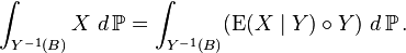  \int_{Y^{-1}(B)} X \ d \operatorname{\mathbb{P}} = \int_{Y^{-1}(B)} (\operatorname{E}(X \mid Y) \circ Y) \ d \operatorname{\mathbb{P}}. 