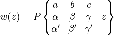 w(z)=P  \left\{ \begin{matrix} a & b & c & \; \\ 
\alpha & \beta & \gamma & z \\
\alpha' & \beta' & \gamma' & \;
\end{matrix} \right\}