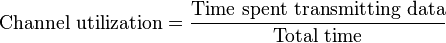 \text{Channel utilization} = \frac{\text{Time spent transmitting data}}{\text{Total time}}