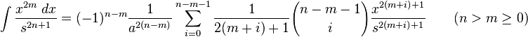 \int {\frac {x^{2m}\;dx}{s^{2n+1}}}=(-1)^{n-m}{\frac {1}{a^{2(n-m)}}}\sum _{i=0}^{n-m-1}{\frac {1}{2(m+i)+1}}{n-m-1 \choose i}{\frac {x^{2(m+i)+1}}{s^{2(m+i)+1}}}\qquad {\mbox{(}}n>m\geq 0{\mbox{)}}