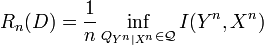 
R_n(D) = \frac{1}{n} \inf_{Q_{Y^n|X^n} \in \mathcal{Q}} I(Y^n, X^n)
