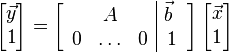 
\begin{bmatrix} \vec{y} \\ 1 \end{bmatrix} = \left[ \begin{array}{ccc|c} \, & A & & \vec{b} \ \\ 0 & \ldots & 0 & 1 \end{array} \right] \begin{bmatrix} \vec{x} \\ 1 \end{bmatrix}
