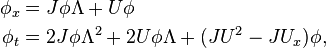  \begin{align}
\phi_x &= J\phi\Lambda+U\phi \\
\phi_t &= 2J\phi\Lambda^2+2U\phi\Lambda+(JU^2-JU_x)\phi,
\end{align} 