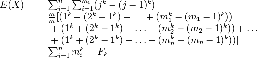 \begin{array}{lll}
E(X) &=& \sum_{i=1}^{n} \sum_{i=1}^{m_i} (j^k-(j-1)^k) \\
&=& \frac{m}{m} [(1^k+(2^k-1^k)+\ldots+ (m_{1}^{k} - (m_{1}-1)^{k})) \\
&&\;+\; (1^k+(2^k-1^k)+\ldots+ (m_{2}^{k} - (m_{2}-1)^{k}))+\ldots \\
&&\;+\; (1^k+(2^k-1^k)+\ldots+ (m_{n}^{k} - (m_{n}-1)^{k}))] \\
&=& \sum_{i=1}^{n} m_{i}^{k} = F_{k}
\end{array}