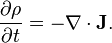  {\partial \rho \over \partial t} = - \nabla \cdot \mathbf{J}. 