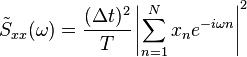 \tilde{S}_{xx}(\omega)=\frac{(\Delta t)^2}{T}\left|\sum_{n=1}^N x_n e^{-i\omega n}\right|^2