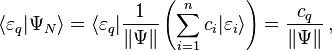  \langle \varepsilon_q | \Psi_N \rangle = \langle \varepsilon_q | \frac{1}{\|\Psi\|} \left ( \sum_{i = 1}^n c_i | \varepsilon_i \rangle \right ) = \frac{c_q}{\|\Psi\|} \,,