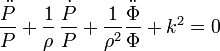 
\frac{\ddot{P}}{P}+\frac{1}{\rho}\,\frac{\dot{P}}{P}+\frac{1}{\rho^2}\frac{\ddot{\Phi}}{\Phi}+k^2=0
