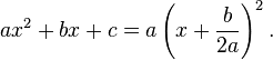 ax^2+bx+c = a \left( x + \frac{b}{2a} \right)^2.