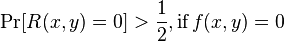 
\Pr[R(x,y) = 0] > \frac{1}{2}, \textrm{if }\, f(x,y) = 0
