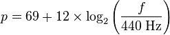 
p = 69 + 12\times\log_2 { \left(\frac {f}{440\; \mbox{Hz}} \right) }
