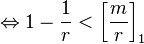 \Leftrightarrow 1 - \frac{1}{r} < \left[ \frac{m}{r} \right]_1