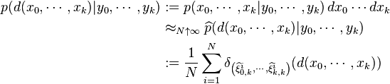 \begin{align}
p(d(x_0,\cdots,x_k)|y_0,\cdots,y_k)&:=p(x_0,\cdots,x_k|y_0,\cdots,y_k) \, dx_0\cdots dx_k \\
&\approx_{N\uparrow\infty} \widehat{p}(d(x_0,\cdots,x_k)|y_0,\cdots,y_k) \\
&:=\frac{1}{N}\sum_{i=1}^N \delta_{\left(\widehat{\xi}^{i}_{0,k}, \cdots,\widehat{\xi}^{i}_{k,k}\right)}(d(x_0,\cdots,x_k))
\end{align}