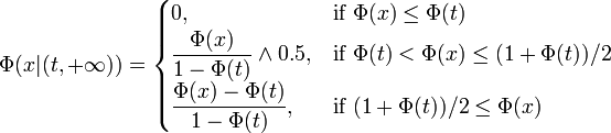 \Phi(x\vert(t,+\infty))=\begin{cases} 0, & \text{if }\Phi(x)\le\Phi(t)\\ \displaystyle\frac{\Phi(x)}{1-\Phi(t)}\and 0.5, & \text{if }\Phi(t)<\Phi(x)\le(1+\Phi(t))/2 \\ \displaystyle\frac{\Phi(x)-\Phi(t)}{1-\Phi(t)}, & \text{if }(1+\Phi(t))/2\le\Phi(x) \end{cases}