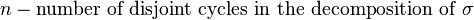 n - \text{number of disjoint cycles in the decomposition of }\sigma