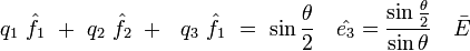 
q_1\ \hat{f_1}\ +\ q_2\ \hat{f_2}\ +\ \ q_3\ \hat{f_1}\ =\ \sin \frac{\theta}{2}\quad \hat{e_3}=\frac{\sin \frac{\theta}{2}}{\sin\theta}\quad \bar E
