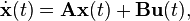 \dot{\mathbf{x}}(t)=\mathbf{A} \mathbf{x}(t) + \mathbf{B} \mathbf{u}(t), 