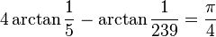 4\arctan\frac{1}{5} - \arctan\frac{1}{239} = \frac{\pi}{4}